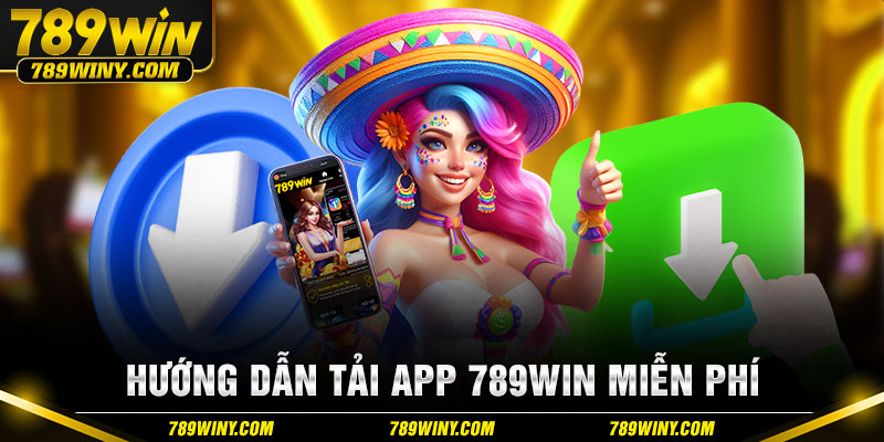 Hướng dẫn những thao tác tải app 789WIN